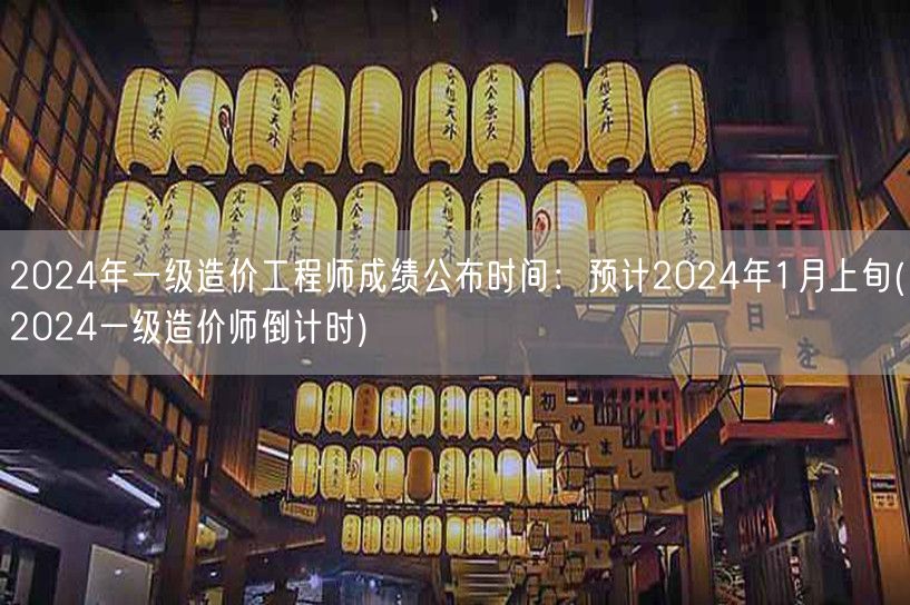 2024年一级造价工程师成绩公布时间：预