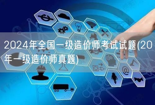 2024年全国一级造价师考试试题 历年真