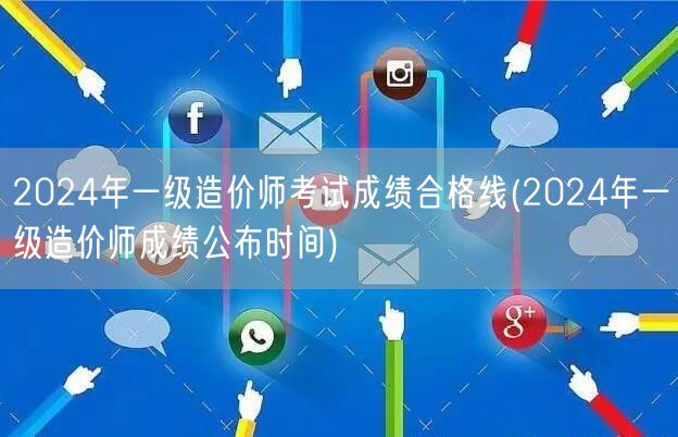 2024年一级造价师考试成绩合格线 分数