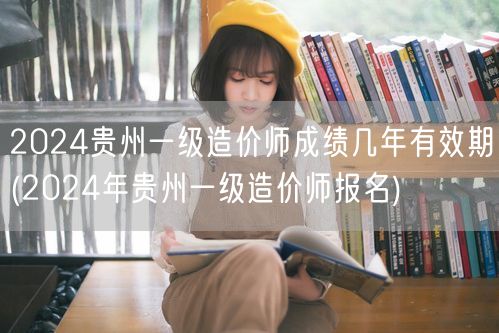 2024贵州一级造价师成绩几年有效期 有