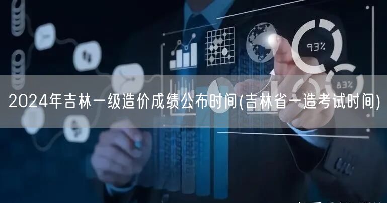 2024年吉林一级造价成绩公布时间 成绩