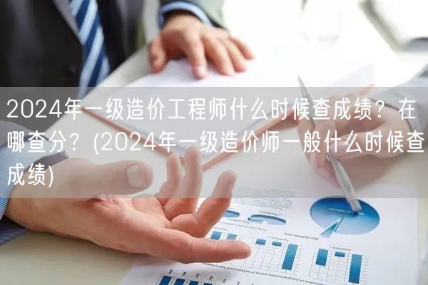 2024年一级造价工程师查成绩时间地点