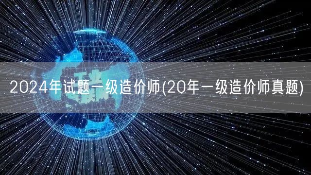 2024年试题一级造价师 历年真题精选回