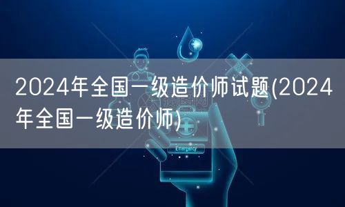 2024年全国一级造价师试题 最新考试概