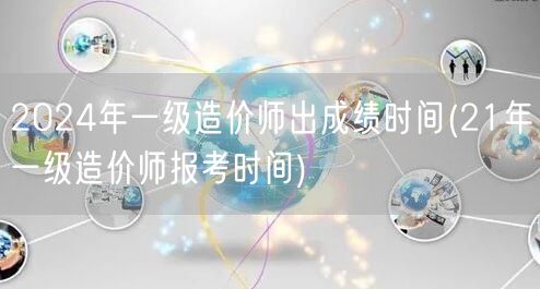 2024年一级造价师出成绩时间 成绩公布