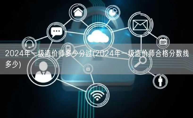 2024年一级造价师多少分过 合格分数线
