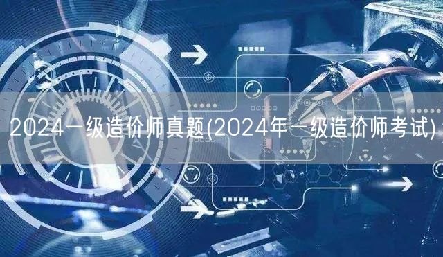 2024一级造价师真题 2024年造价师