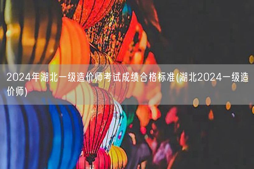 2024年湖北一级造价师考试成绩合格标准
