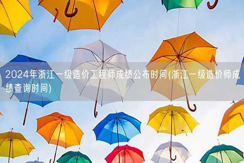 2024年浙江一级造价工程师成绩公布时间