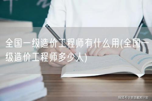 全国一级造价工程师有什么用 含金量与职业