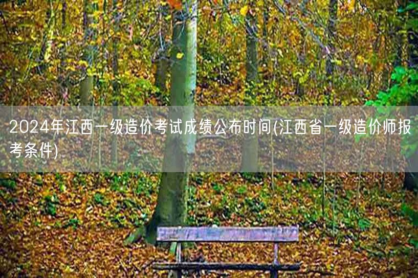 2024年江西一级造价考试成绩公布时间 