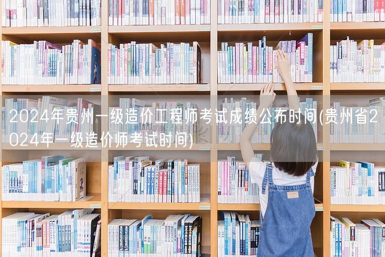2024年贵州一级造价工程师考试成绩公布
