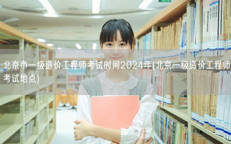 北京市一级造价工程师考试时间2024年 