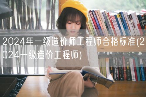 2024年一级造价师工程师合格标准 20