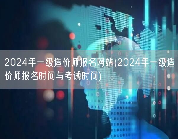 2024年一级造价师报名网站 报名及考试