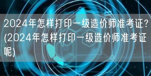 2024年一级造价师准考证打印步骤