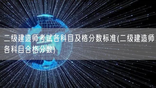 二级建造师考试各科目及格分数标准 科目合