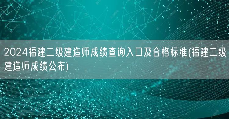 2024福建二级建造师成绩查询入口及合格