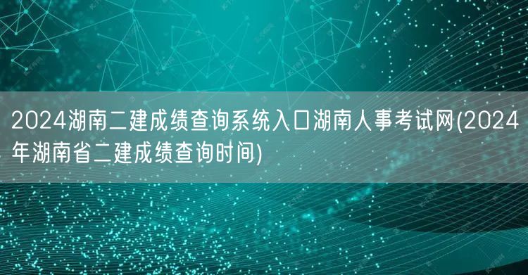 2024湖南二建成绩查询系统入口 湖南人