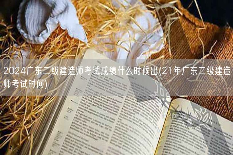 2024广东二级建造师考试成绩何时公布 
