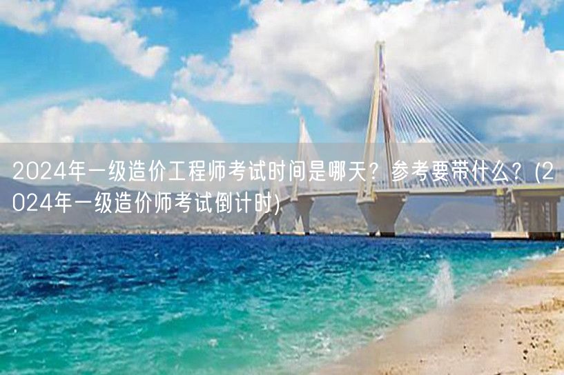 2024年一级造价工程师考试时间是哪天？