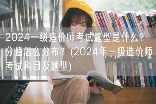 2024一级造价师考试题型与分值分布概览