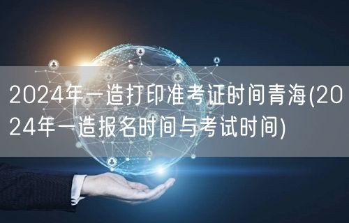 2024年一造打印准考证时间青海 准考证