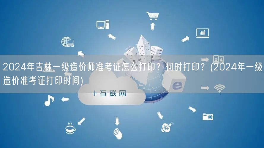 2024年吉林一级造价师准考证打印方法及