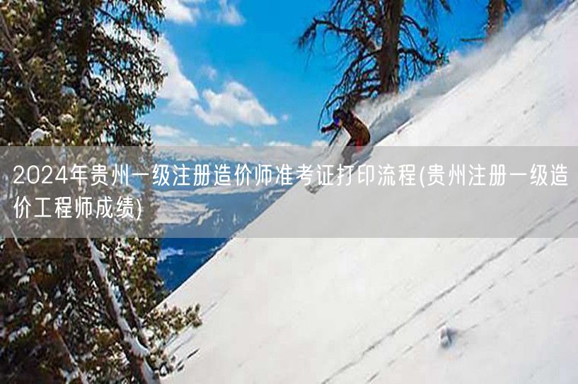 2024年贵州一级注册造价师准考证打印流