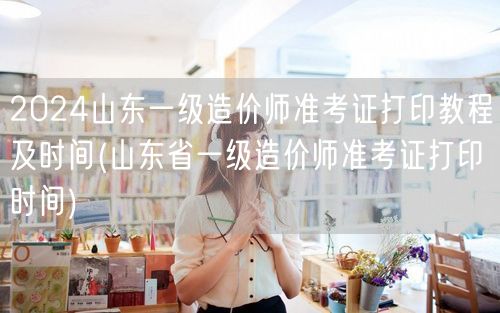 2024山东一级造价师准考证打印教程及时