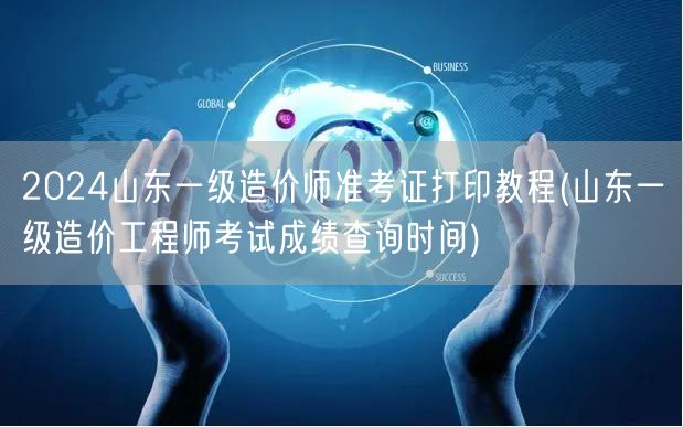 2024山东一级造价师准考证打印教程 成