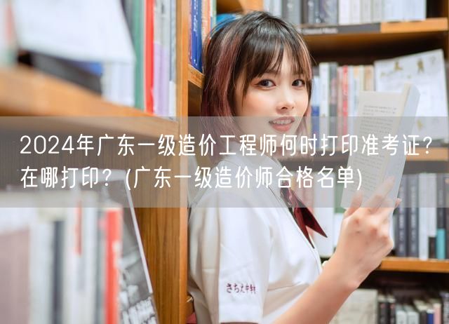 2024年广东一级造价工程师准考证打印时