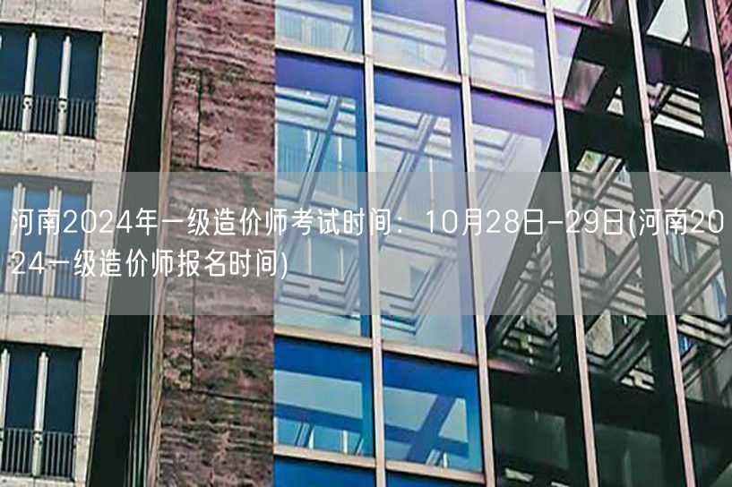河南2024年一级造价师考试时间：10月