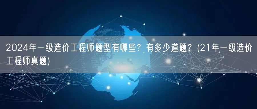 2024年一级造价工程师题型及题量概览 