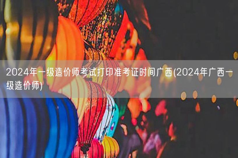 2024年一级造价师考试打印准考证时间广