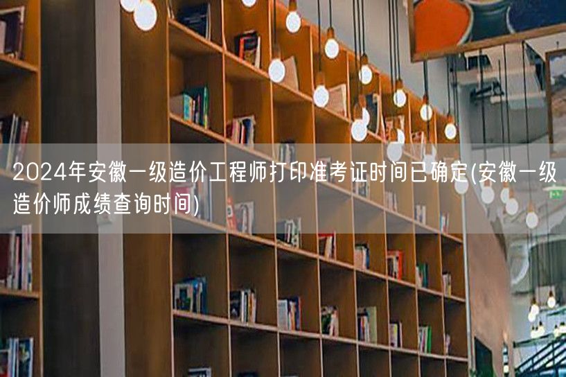 2024年安徽一级造价工程师打印准考证时