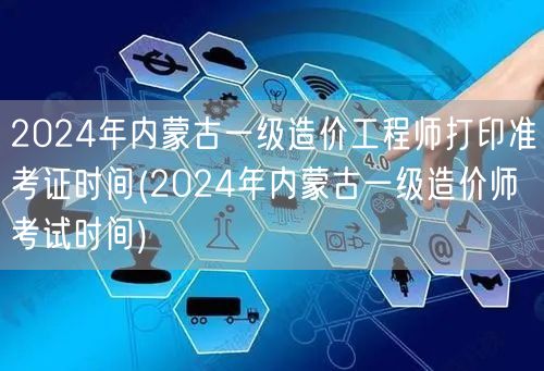 2024年内蒙古一级造价工程师打印准考证