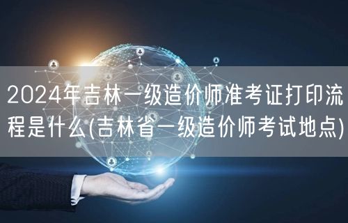 2024年吉林一级造价师准考证打印流程及