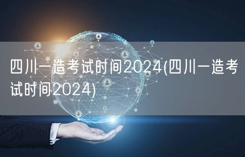 四川一造考试时间2024 官方最新公告