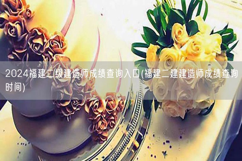 2024福建二级建造师成绩查询入口 福建