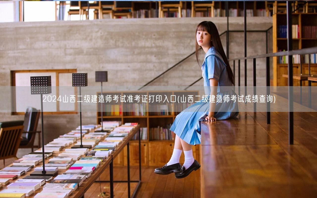 2024山西二级建造师考试准考证打印入口