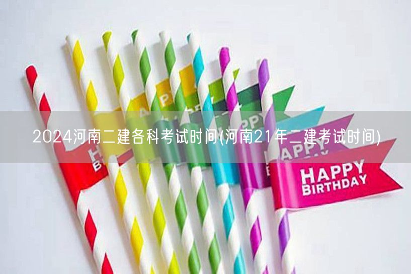 2024河南二建各科考试时间 历年二建考