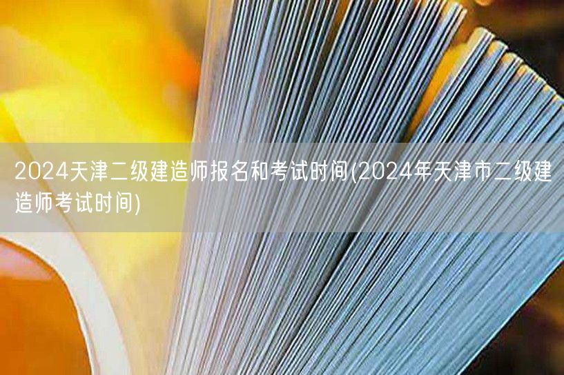 2024天津二级建造师报名与考试时间速递