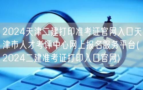 2024天津二建准考证打印 官方报名服务