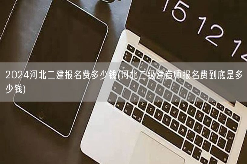 2024河北二建报名费多少钱 河北二级建