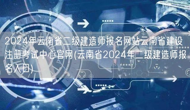 2024年云南省二级建造师报名网站 云南