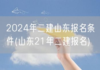 2024年二建山东报名条件 2024年报