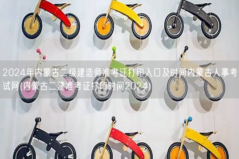 2024年内蒙古二级建造师准考证打印入口