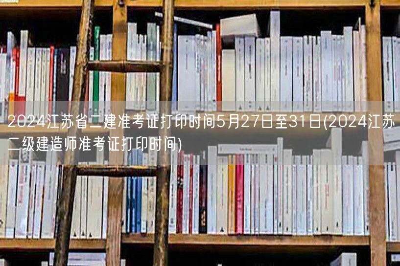 2024江苏省二建准考证打印时间 5月2