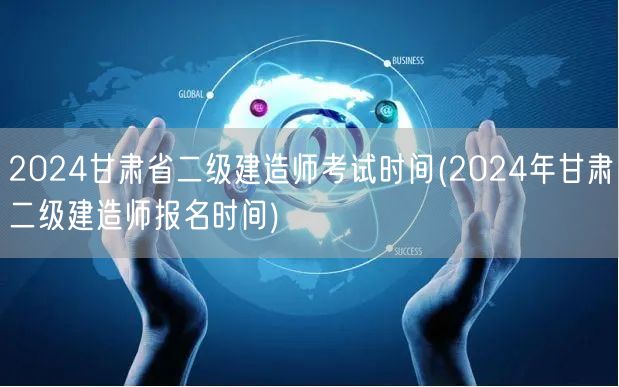 2024甘肃省二级建造师考试时间 报名与